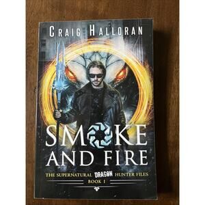 Smoke and Fire - Book 1: The Supernatural Dragon Hunter Files by Craig Halloran